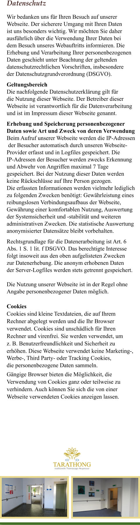 Datenschutz Wir bedanken uns fr Ihren Besuch auf unserer  Webseite. Der sicherere Umgang mit Ihren Daten  ist uns besonders wichtig. Wir mchten Sie daher  ausfhrlich ber die Verwendung Ihrer Daten bei  dem Besuch unseres Webauftritts informieren. Die  Erhebung und Verarbeitung Ihrer personenbezogenen  Daten geschieht unter Beachtung der geltenden  datenschutzrechtlichen Vorschriften, insbesondere  der Datenschutzgrundverordnung (DSGVO).  Geltungsbereich Die nachfolgende Datenschutzerklrung gilt fr  die Nutzung dieser Webseite. Der Betreiber dieser  Webseite ist verantwortlich fr die Datenverarbeitung  und ist im Impressum dieser Webseite genannt. Erhebung und Speicherung personenbezogener  Daten sowie Art und Zweck von deren Verwendung Beim Aufruf unserer Webseite werden die IP-Adressen  der Besucher automatisch durch unseren Webseite- Provider erfasst und in Logfiles gespeichert. Die  IP-Adressen der Besucher werden zwecks Erkennung  und Abwehr von Angriffen maximal 7 Tage  gespeichert. Bei der Nutzung dieser Daten werden  keine Rckschlsse auf Ihre Person gezogen.  Die erfassten Informationen werden vielmehr lediglich  zu folgenden Zwecken bentigt: Gewhrleistung eines  reibungslosen Verbindungsaufbaus der Webseite,  Gewhrung einer komfortablen Nutzung, Auswertung  der Systemsicherheit und -stabilitt und weiteren  administrativen Zwecken. Die statistische Auswertung  anonymisierter Datenstze bleibt vorbehalten.  Rechtsgrundlage fr die Datenerarbeitung ist Art. 6  Abs. 1 S. 1 lit. f DSGVO. Das berechtigte Interesse  folgt insoweit aus den oben aufgelisteten Zwecken  zur Datenerhebung. Die anonym erhobenen Daten  der Server-Logfiles werden stets getrennt gespeichert.  Die Nutzung unserer Webseite ist in der Regel ohne  Angabe personenbezogener Daten mglich.   Cookies Cookies sind kleine Textdateien, die auf Ihrem  Rechner abgelegt werden und die Ihr Browser  verwendet. Cookies sind unschdlich fr Ihren  Rechner und virenfrei. Sie werden verwendet, um  z. B. Benutzerfreundlichkeit und Sicherheit zu  erhhen. Diese Webseite verwendet keine Marketing-, Werbe-, Third Party- oder Tracking Cookies,  die personenbezogene Daten sammeln. Gngige Browser bieten die Mglichkeit, die  Verwendung von Cookies ganz oder teilweise zu  verhindern. Auch knnen Sie sich die von einer  Webseite verwendeten Cookies anzeigen lassen. 